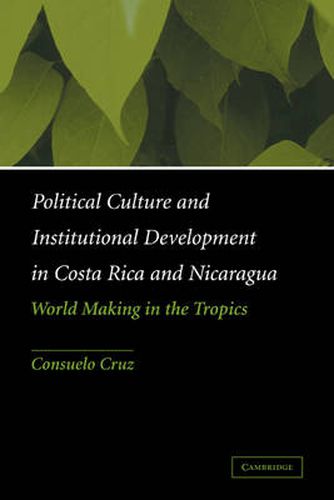 Cover image for Political Culture and Institutional Development in Costa Rica and Nicaragua: World Making in the Tropics