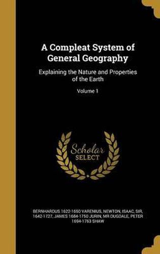 A Compleat System of General Geography: Explaining the Nature and Properties of the Earth; Volume 1