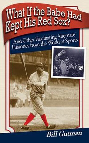 Cover image for What If the Babe Had Kept His Red Sox?: And Other Fascinating Alternate Histories from the World of Sports