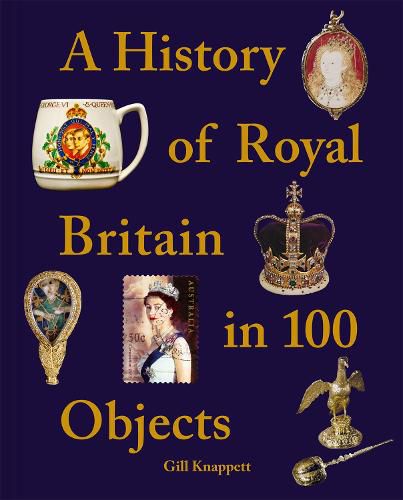 Cover image for A History of Royal Britain in 100 Objects