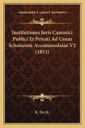 Cover image for Institutiones Juris Canonici Publici Et Privati Ad Usum Scholarum Accommodatae V2 (1853)