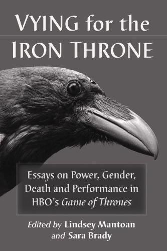 Cover image for Vying for the Iron Throne: Essays on Power, Gender, Death and Performance in HBO's Game of Thrones