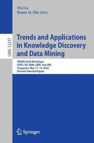 Cover image for Trends and Applications in Knowledge Discovery and Data Mining: PAKDD 2020 Workshops, DSFN, GII, BDM, LDRC and LBD, Singapore, May 11-14, 2020, Revised Selected Papers