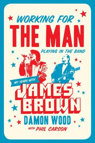 Working For The Man, Playing In The Band: My Years with James Brown