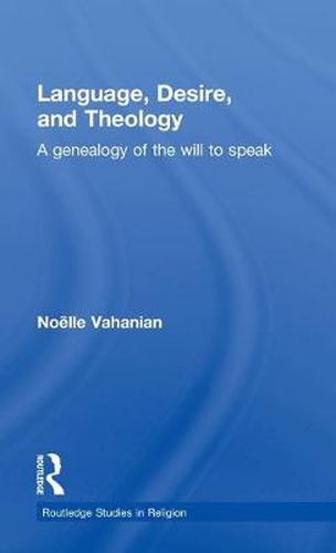 Cover image for Language, Desire, and Theology: A genealogy of the will to speak