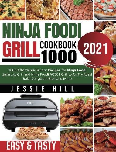 Cover image for Ninja Foodi Grill cookbook 1000: 1000 Affordable Savory Recipes for Ninja Foodi Smart XL Grill and Ninja Foodi AG301 Grill to Air Fry Roast Bake Dehydrate Broil and More