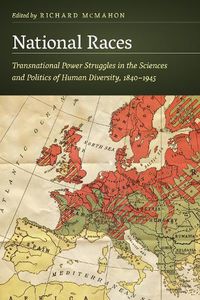 Cover image for National Races: Transnational Power Struggles in the Sciences and Politics of Human Diversity, 1840-1945