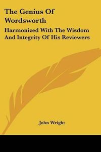 Cover image for The Genius Of Wordsworth: Harmonized With The Wisdom And Integrity Of His Reviewers