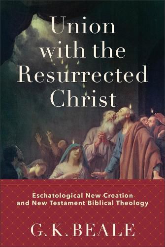 Cover image for Union with the Resurrected Christ - Eschatological New Creation and New Testament Biblical Theology