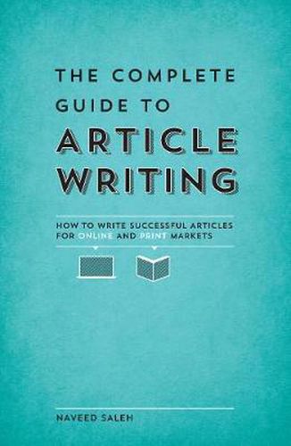 The Complete Guide to Article Writing: How to Write Successful Articles for Online and Print Markets