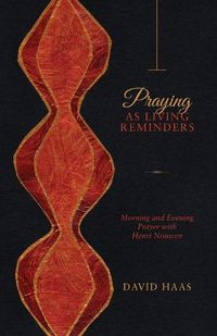 Cover image for Praying as Living Reminders: Morning and Evening Prayer with Henri Nouwen