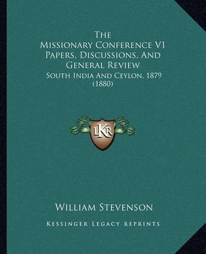 The Missionary Conference V1 Papers, Discussions, and General Review: South India and Ceylon, 1879 (1880)