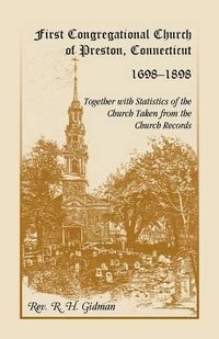 Cover image for First Congregational Church of Preston, Connecticut 1698-1898 Together With Statistics Of The Church Taken From The Church Records