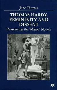 Cover image for Thomas Hardy, Femininity and Dissent: Reassessing the 'Minor' Novels