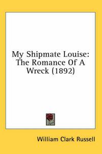 Cover image for My Shipmate Louise: The Romance of a Wreck (1892)