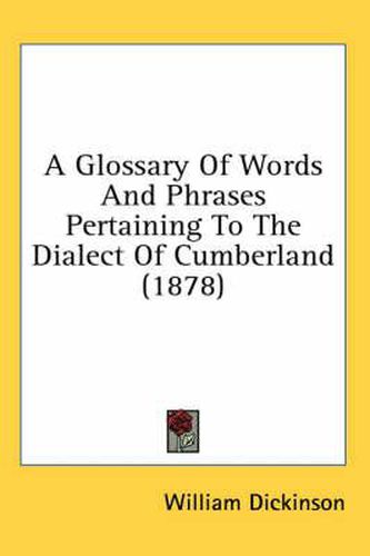 Cover image for A Glossary of Words and Phrases Pertaining to the Dialect of Cumberland (1878)