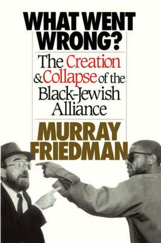 Cover image for What Went Wrong?: The Creation & Collapse of the Black-Jewish  Alliance