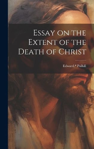 Cover image for Essay on the Extent of the Death of Christ