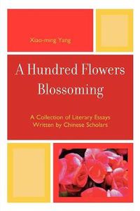 Cover image for A Hundred Flowers Blossoming: A Collection of Literary Essays Written by Chinese Scholars