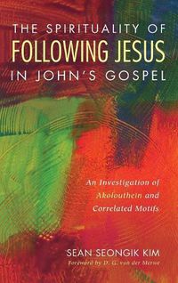 Cover image for The Spirituality of Following Jesus in John's Gospel: An Investigation of Akolouthein and Correlated Motifs