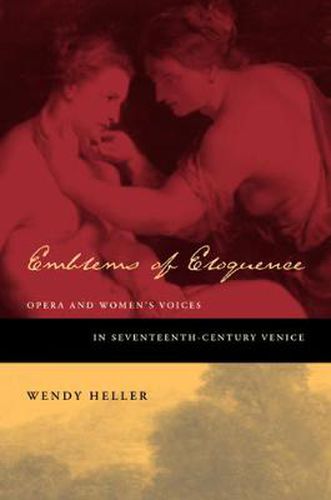 Cover image for Emblems of Eloquence: Opera and Women's Voices in Seventeenth-Century Venice