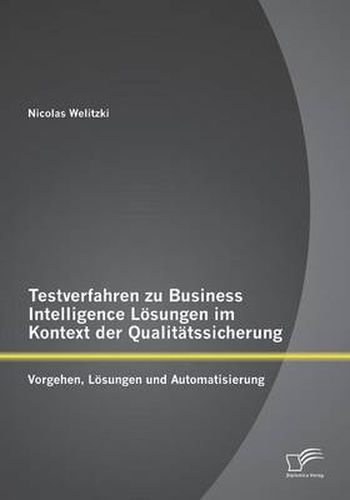 Cover image for Testverfahren zu Business Intelligence Loesungen im Kontext der Qualitatssicherung: Vorgehen, Loesungen und Automatisierung