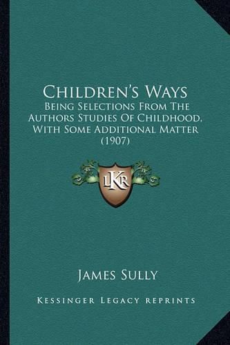 Cover image for Children's Ways: Being Selections from the Authors Studies of Childhood, with Some Additional Matter (1907)