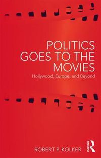 Cover image for Politics Goes to the Movies: Hollywood, Europe, and Beyond