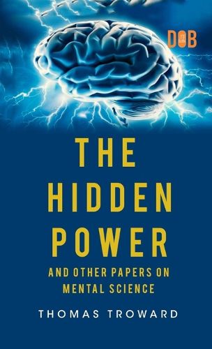 The Hidden Power And Other Papers upon Mental Science