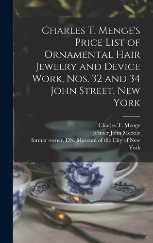 Charles T. Menge's Price List of Ornamental Hair Jewelry and Device Work, Nos. 32 and 34 John Street, New York