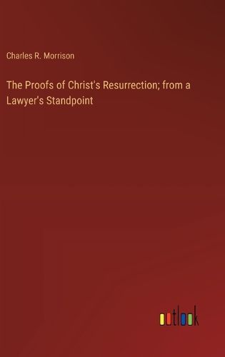 Cover image for The Proofs of Christ's Resurrection; from a Lawyer's Standpoint