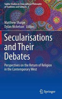 Cover image for Secularisations and Their Debates: Perspectives on the Return of Religion in the Contemporary West