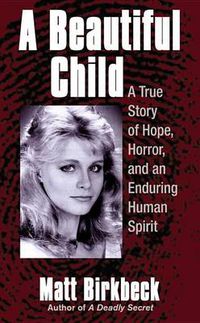 Cover image for A Beautiful Child: A True Story of Hope, Horror, and an Enduring Human Spirit