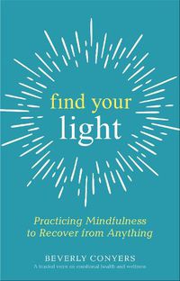 Cover image for Find Your Light: Practicing Mindfulness to Recover from Anything