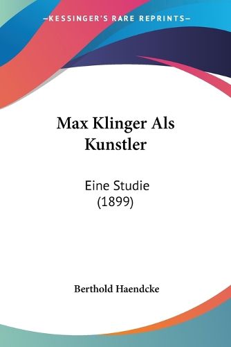 Cover image for Max Klinger ALS Kunstler: Eine Studie (1899)