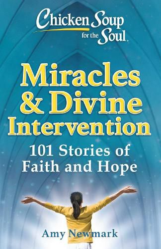 Cover image for Chicken Soup for the Soul: Miracles & Divine Intervention: 101 Stories of Faith and Hope