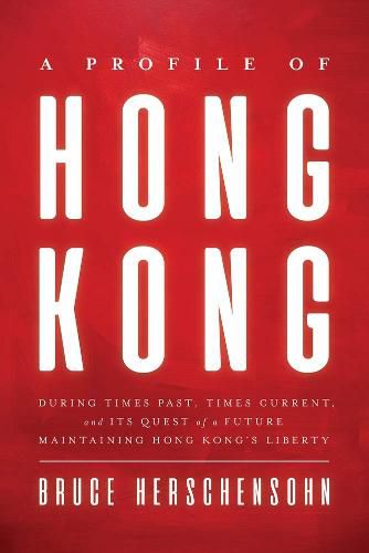 A Profile of Hong Kong: During Times Past, Times Current, and Its Quest of a Future Maintaining Hong Kong's Liberty