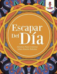 Cover image for Escapar Del Dia: Adultos Para Colorear Libro Estres Edicion