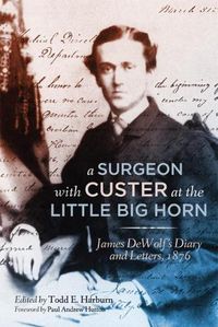 Cover image for A Surgeon with Custer at the Little Big Horn: James DeWolf's Diary and Letters, 1876