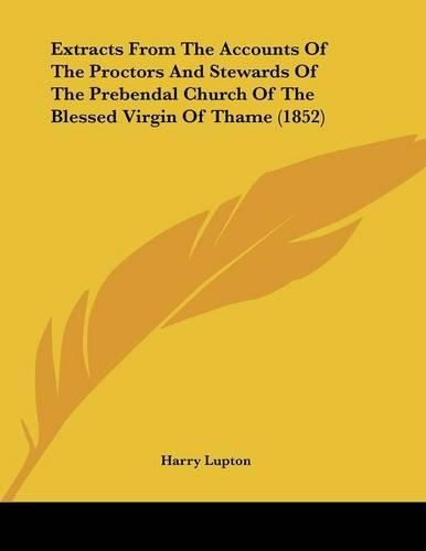 Cover image for Extracts from the Accounts of the Proctors and Stewards of the Prebendal Church of the Blessed Virgin of Thame (1852)