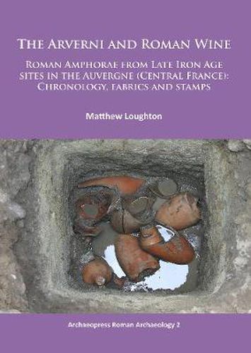 The Arverni and Roman Wine: Roman Amphorae from Late Iron Age sites in the Auvergne (Central France): Chronology, fabrics and stamps