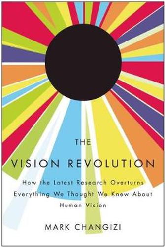 Cover image for The Vision Revolution: How the Latest Research Overturns Everything We Thought We Knew About Human Vision