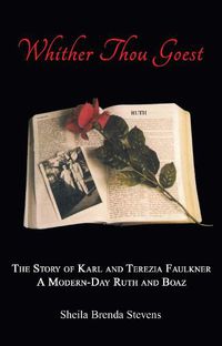 Cover image for Whither Thou Goest: The Story of Karl and Terezia Faulkner, a Modern-Day Ruth and Boaz