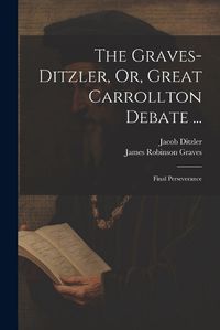 Cover image for The Graves-Ditzler, Or, Great Carrollton Debate ...