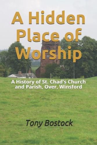 Cover image for A Hidden Place of Worship: A History of St. Chad's Church and Parish, Over, Winsford