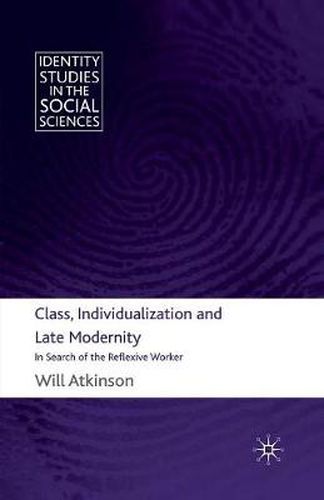 Cover image for Class, Individualization and Late Modernity: In Search of the Reflexive Worker