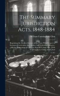 Cover image for The Summary Jurisdiction Acts, 1848-1884