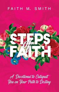 Cover image for Steps of Faith: A Devotional to Catapult You on Your Path to Destiny