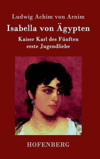 Cover image for Isabella von AEgypten: Kaiser Karl des Funften erste Jugendliebe