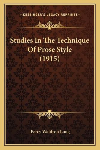 Cover image for Studies in the Technique of Prose Style (1915)